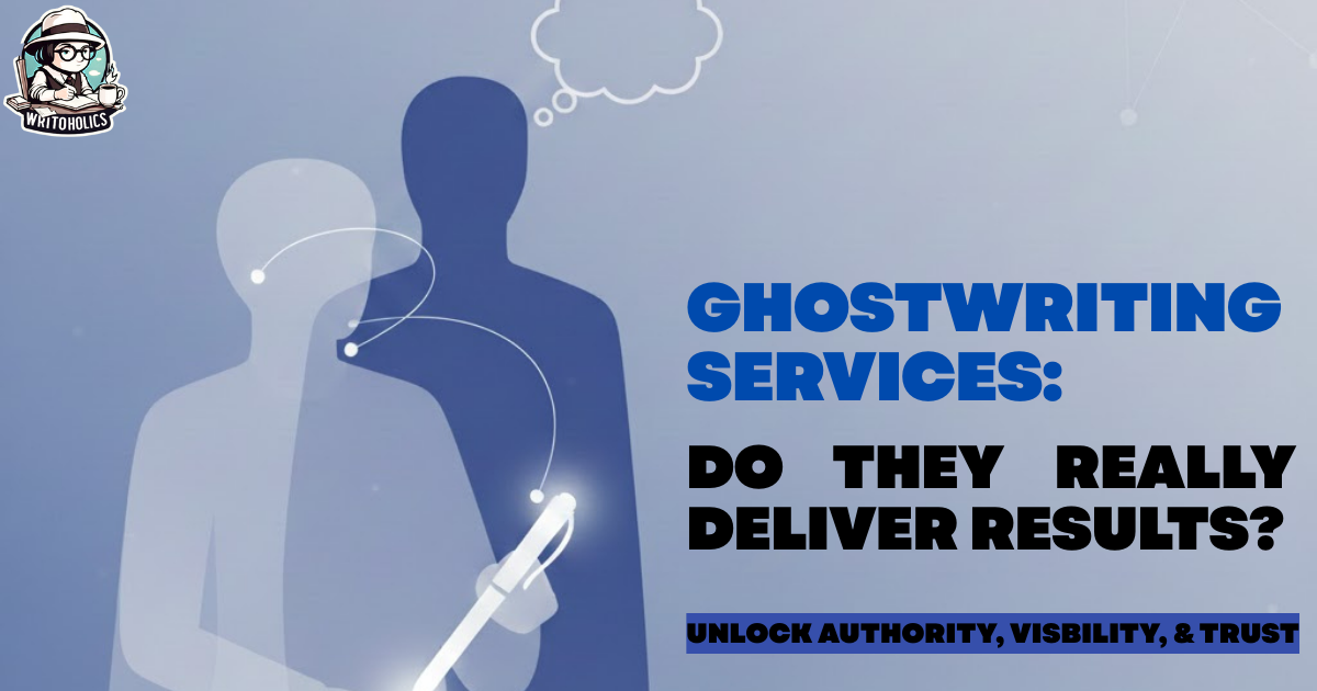 Ghostwriting Services: Do They Really Deliver Results?